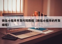 微信小程序开发代码教程（微信小程序的开发编程）
